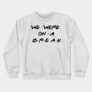 We were on a break, Funny Line Ross Crewneck Sweatshirt